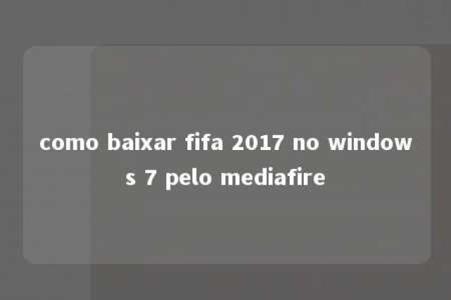 como baixar fifa 2017 no windows 7 pelo mediafire 