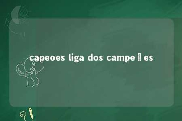 capeoes liga dos campeões 