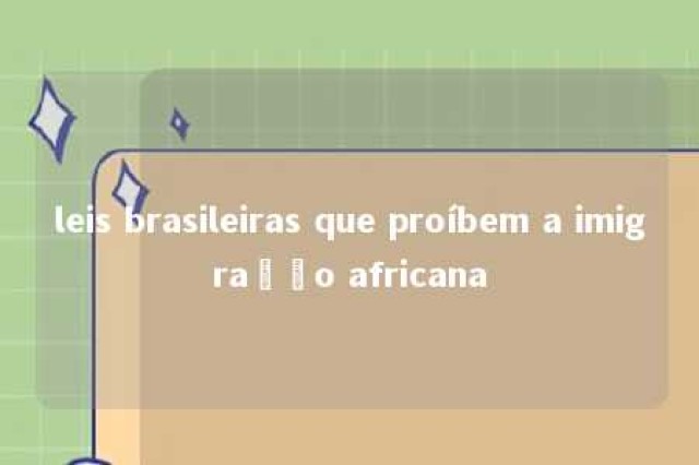 leis brasileiras que proíbem a imigração africana 