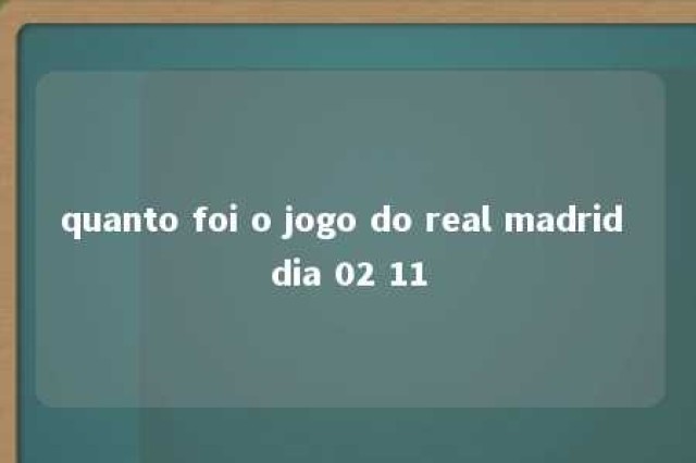 quanto foi o jogo do real madrid dia 02 11 