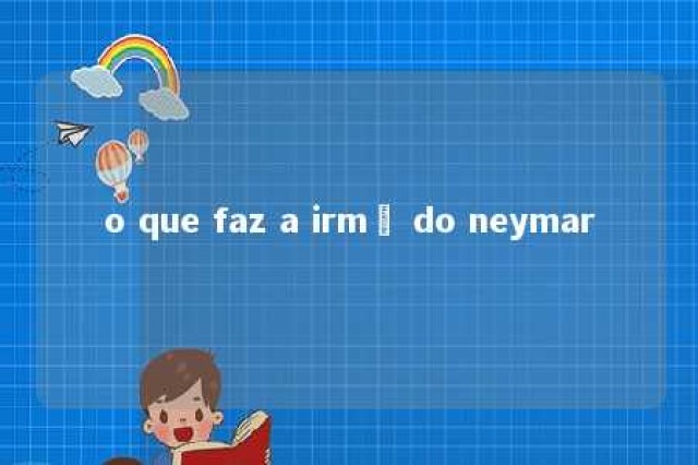 o que faz a irmã do neymar 