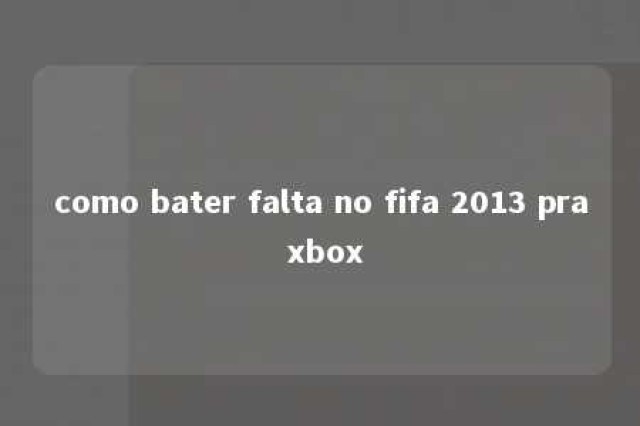 como bater falta no fifa 2013 pra xbox 