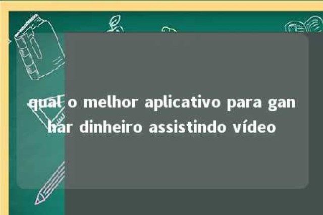 qual o melhor aplicativo para ganhar dinheiro assistindo vídeo 