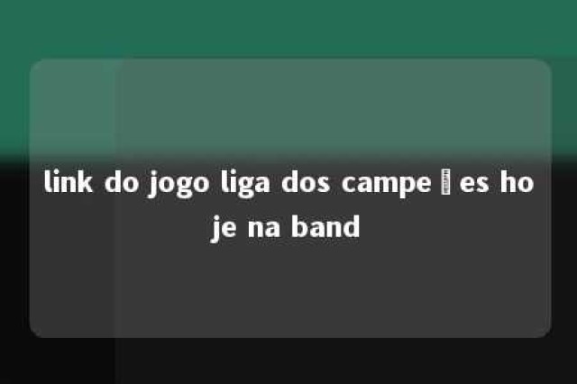 link do jogo liga dos campeões hoje na band 