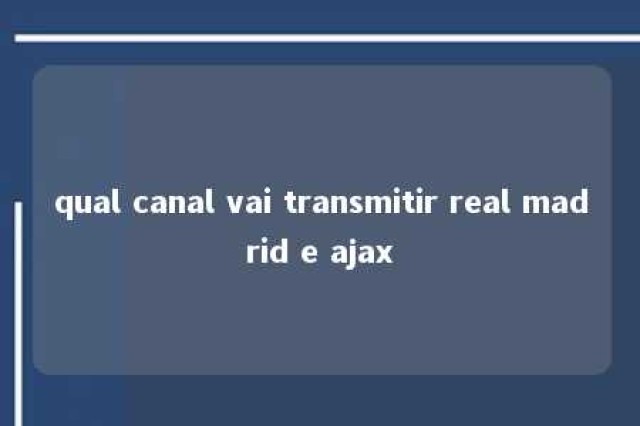 qual canal vai transmitir real madrid e ajax 