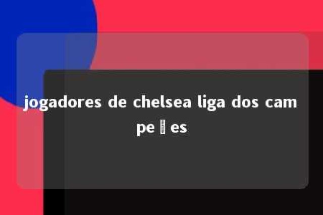 jogadores de chelsea liga dos campeões 