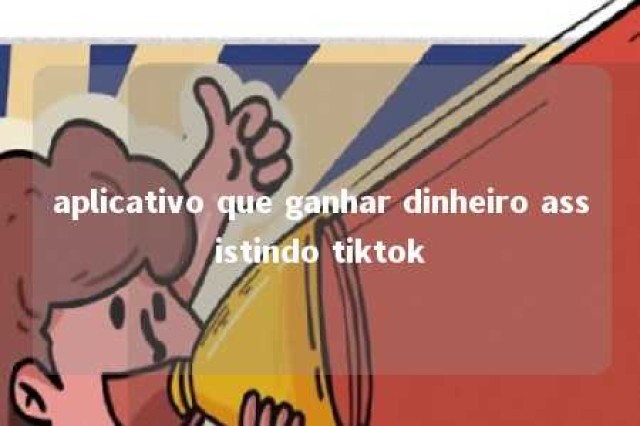 aplicativo que ganhar dinheiro assistindo tiktok 