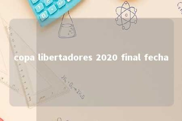 copa libertadores 2020 final fecha 