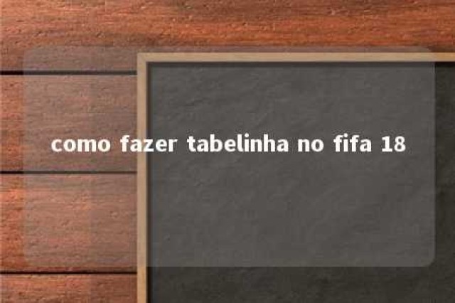 como fazer tabelinha no fifa 18 