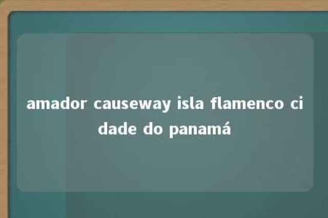 amador causeway isla flamenco cidade do panamá 