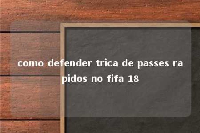 como defender trica de passes rapidos no fifa 18 