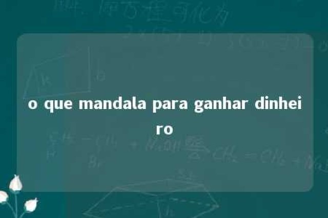 o que mandala para ganhar dinheiro 