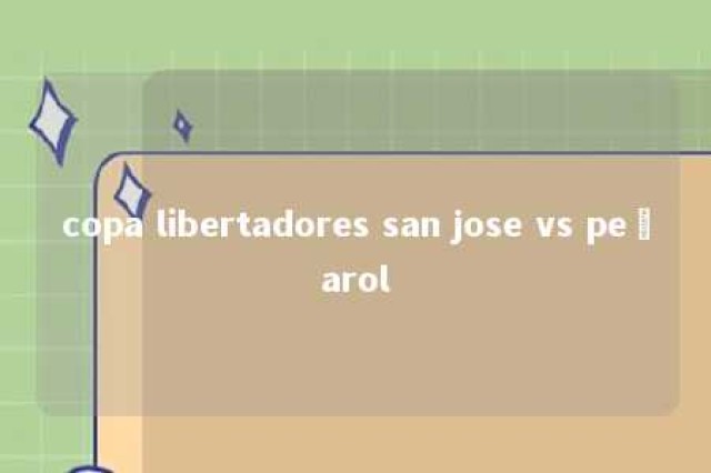 copa libertadores san jose vs peñarol 