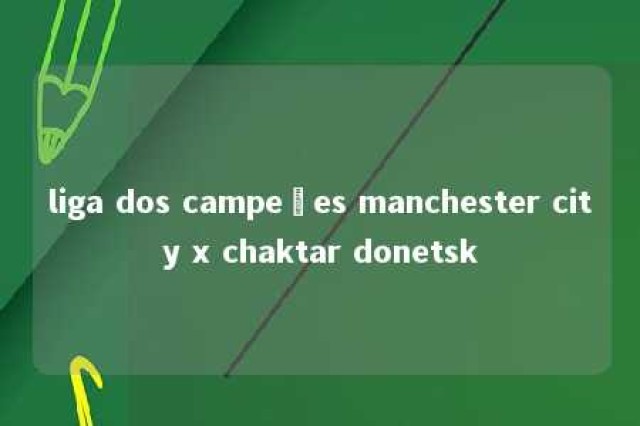 liga dos campeões manchester city x chaktar donetsk 