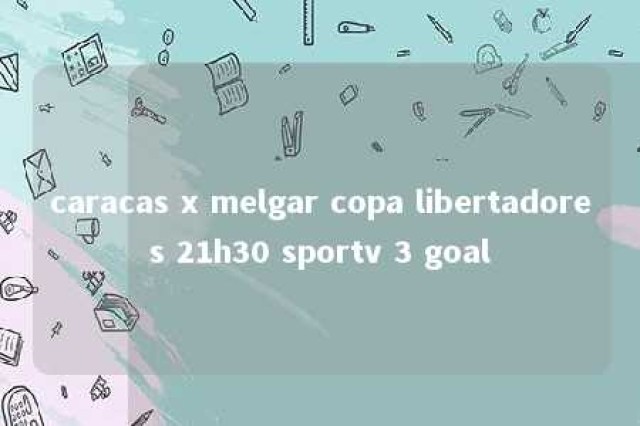 caracas x melgar copa libertadores 21h30 sportv 3 goal 