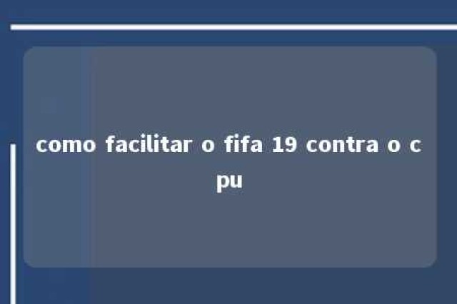 como facilitar o fifa 19 contra o cpu 