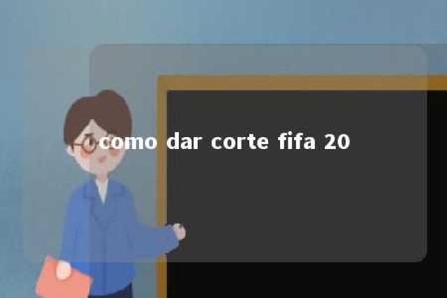 como dar corte fifa 20 