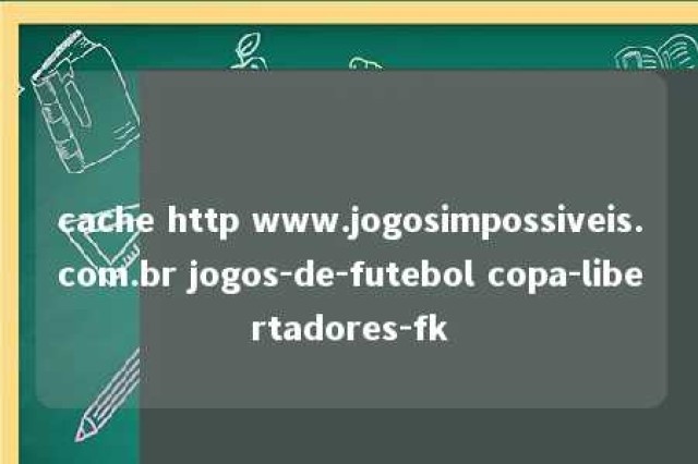 cache http www.jogosimpossiveis.com.br jogos-de-futebol copa-libertadores-fk 