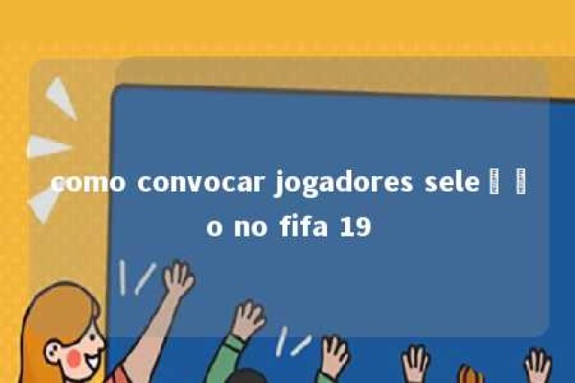 como convocar jogadores seleção no fifa 19 