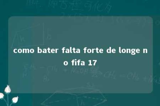 como bater falta forte de longe no fifa 17 