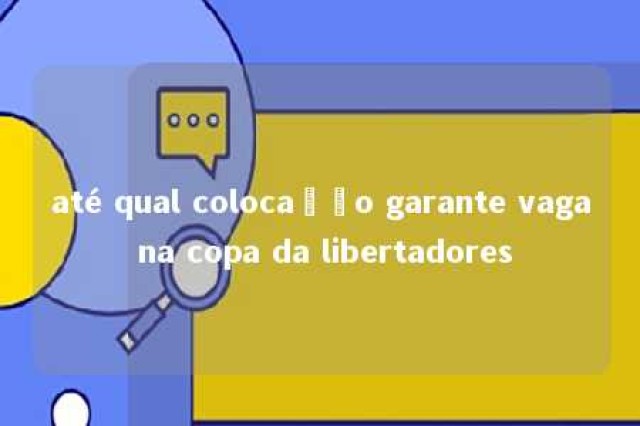 até qual colocação garante vaga na copa da libertadores 