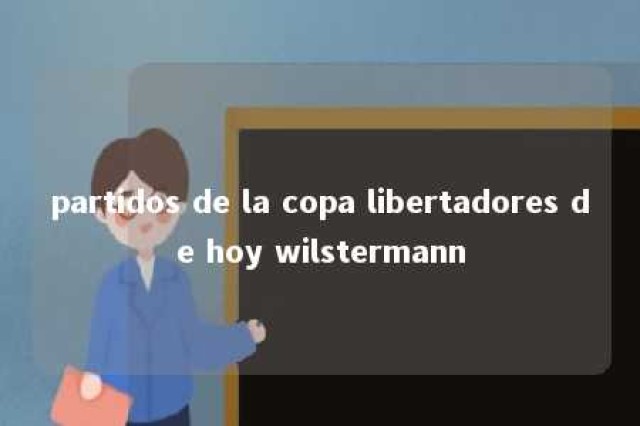 partidos de la copa libertadores de hoy wilstermann 