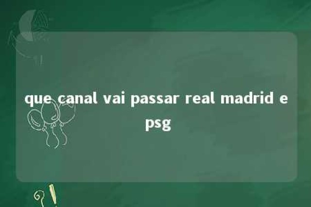 que canal vai passar real madrid e psg 