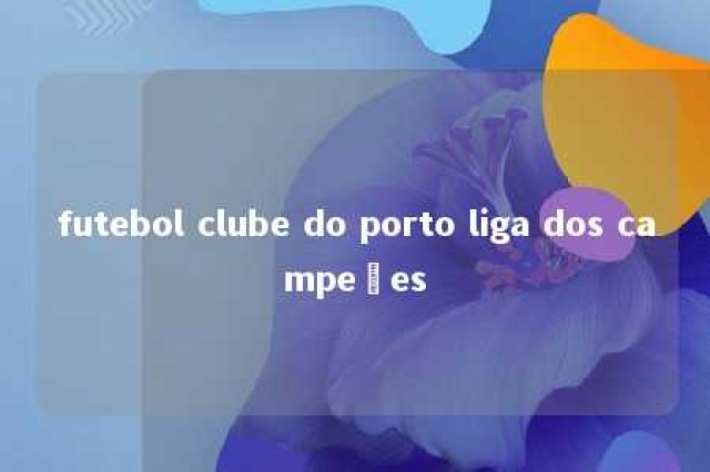 futebol clube do porto liga dos campeões 