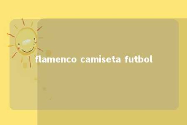 flamenco camiseta futbol 