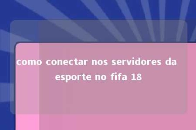 como conectar nos servidores da esporte no fifa 18 