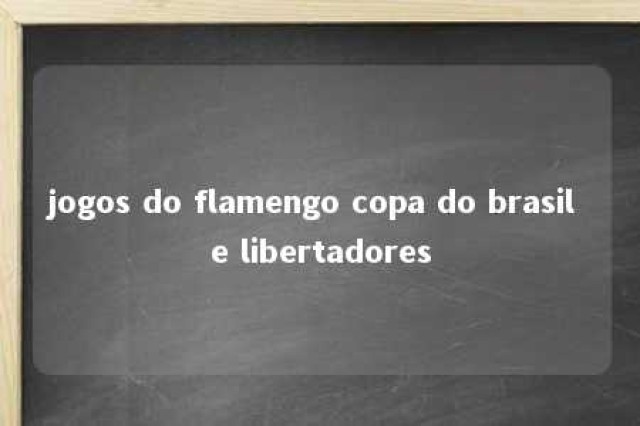 jogos do flamengo copa do brasil e libertadores 