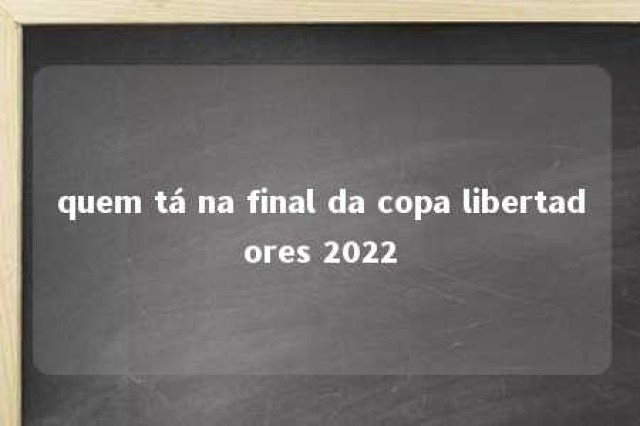 quem tá na final da copa libertadores 2022 