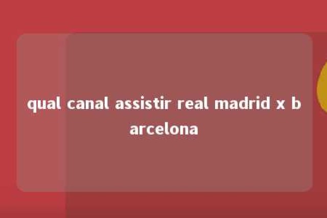 qual canal assistir real madrid x barcelona 