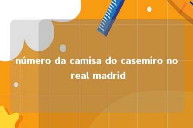 número da camisa do casemiro no real madrid 