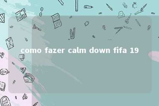 como fazer calm down fifa 19 