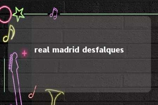 real madrid desfalques 