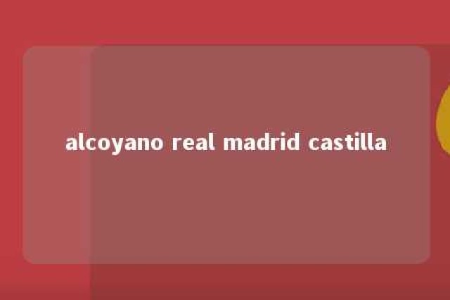 alcoyano real madrid castilla 