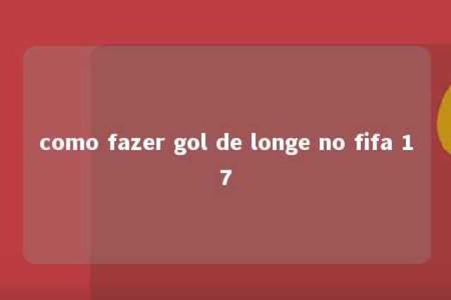 como fazer gol de longe no fifa 17 