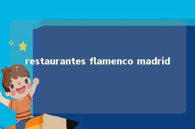 restaurantes flamenco madrid 