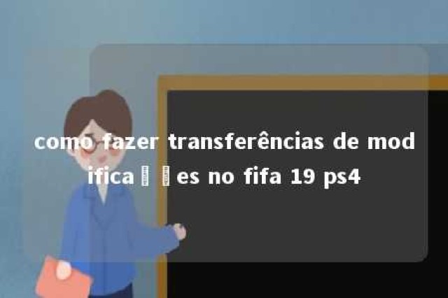 como fazer transferências de modificações no fifa 19 ps4 