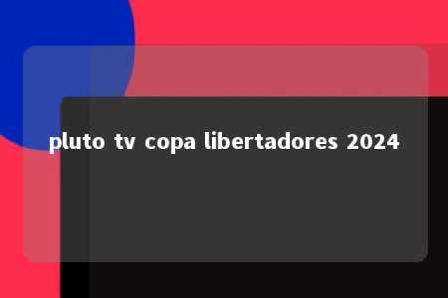 pluto tv copa libertadores 2024 