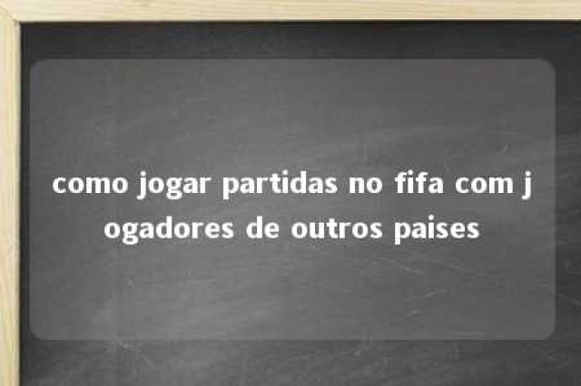 como jogar partidas no fifa com jogadores de outros paises 