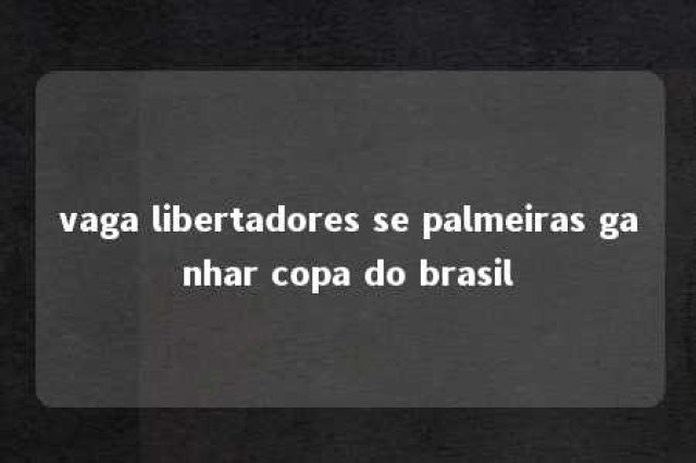 vaga libertadores se palmeiras ganhar copa do brasil 