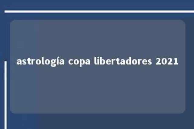 astrología copa libertadores 2021 