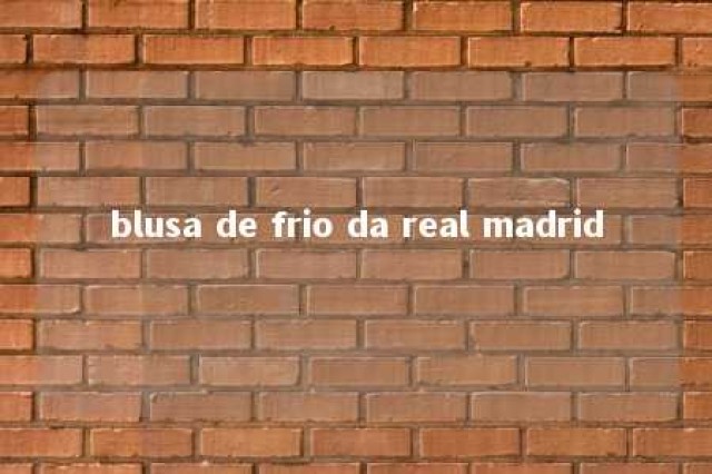 blusa de frio da real madrid 