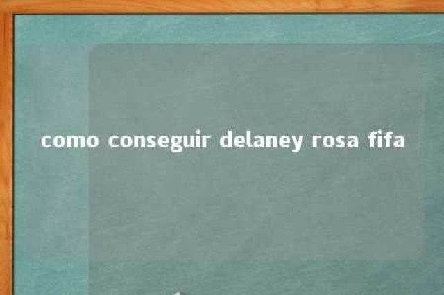 como conseguir delaney rosa fifa 