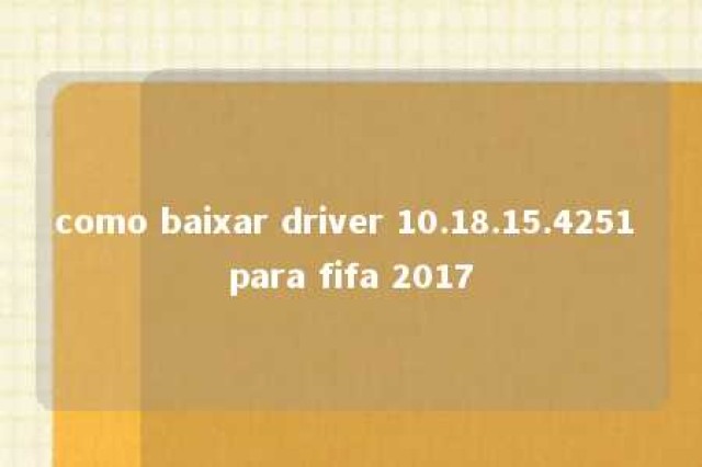 como baixar driver 10.18.15.4251 para fifa 2017 