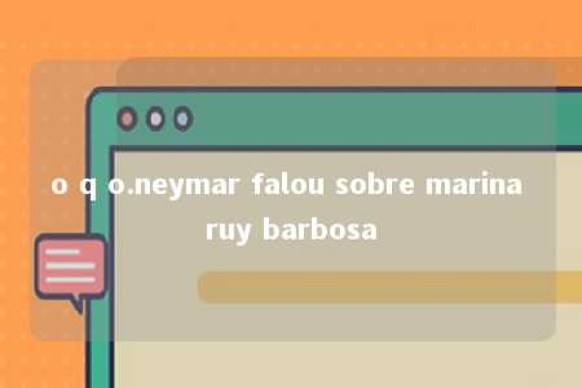 o q o.neymar falou sobre marina ruy barbosa 