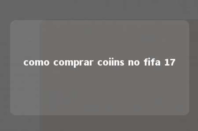 como comprar coiins no fifa 17 