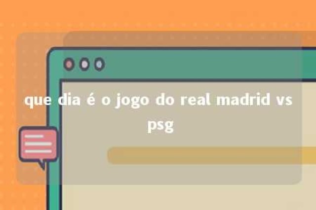 que dia é o jogo do real madrid vs psg 